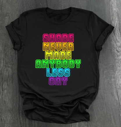 SHADE NEVER MADE ANYBODY LESS GAY SHIRT