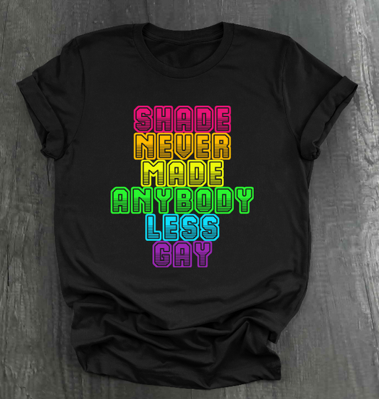 SHADE NEVER MADE ANYBODY LESS GAY SHIRT