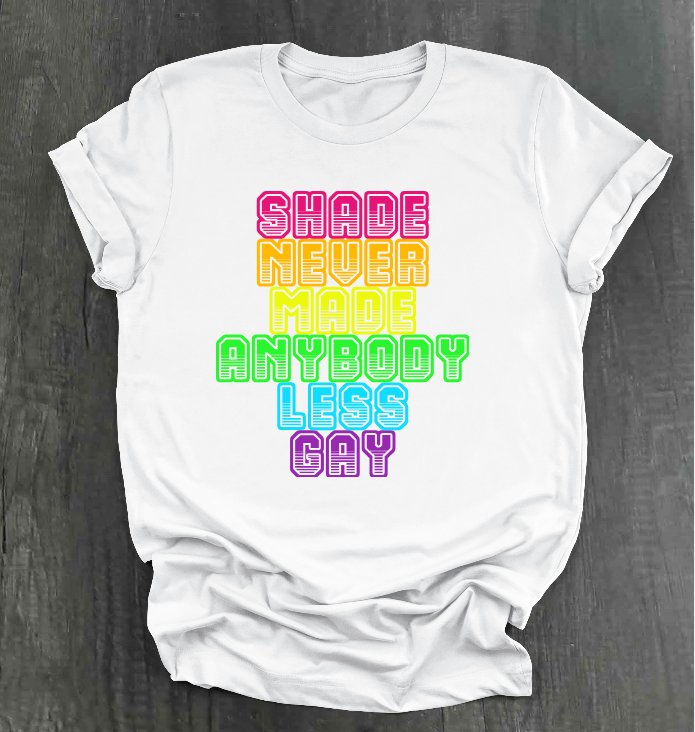SHADE NEVER MADE ANYBODY LESS GAY SHIRT