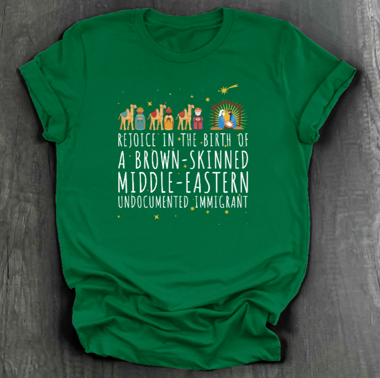 REJOICE IN THE BIRTH OF A BROWN-SKINNED MIDDLE EASTERN UNDOCUMENTED IMMIGRANT SHIRT