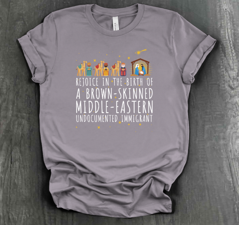 REJOICE IN THE BIRTH OF A BROWN-SKINNED MIDDLE EASTERN UNDOCUMENTED IMMIGRANT SHIRT