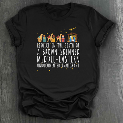 REJOICE IN THE BIRTH OF A BROWN-SKINNED MIDDLE EASTERN UNDOCUMENTED IMMIGRANT SHIRT