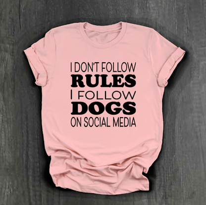I DON’T FOLLOW RULES, I FOLLOW DOGS ON SOCIAL MEDIA SHIRT