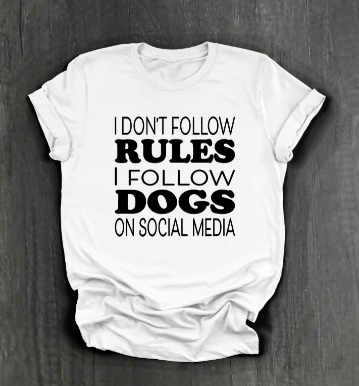 I DON’T FOLLOW RULES, I FOLLOW DOGS ON SOCIAL MEDIA SHIRT
