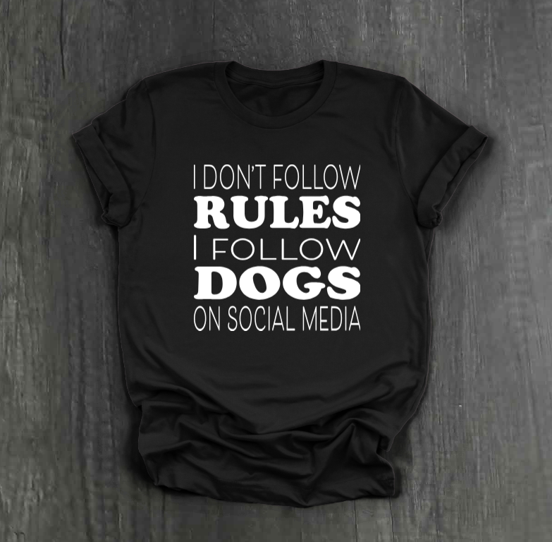 I DON’T FOLLOW RULES, I FOLLOW DOGS ON SOCIAL MEDIA SHIRT