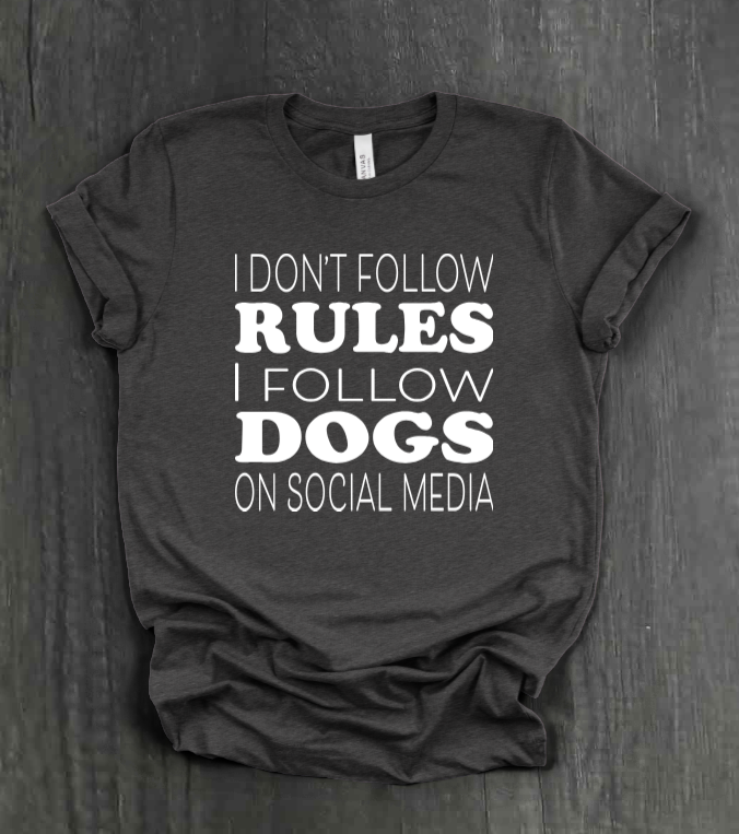 I DON’T FOLLOW RULES, I FOLLOW DOGS ON SOCIAL MEDIA SHIRT