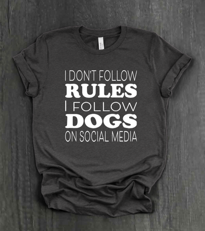 I DON’T FOLLOW RULES, I FOLLOW DOGS ON SOCIAL MEDIA SHIRT