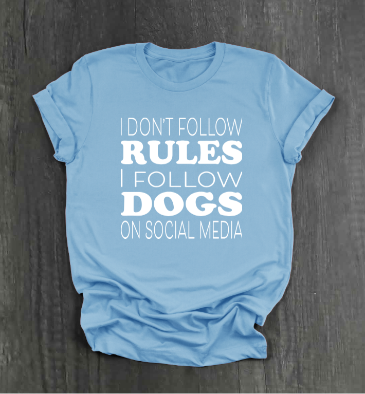 I DON’T FOLLOW RULES, I FOLLOW DOGS ON SOCIAL MEDIA SHIRT