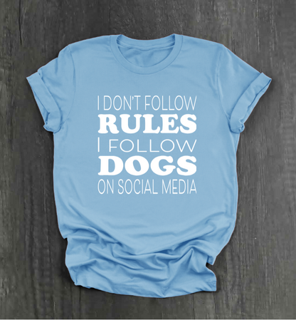 I DON’T FOLLOW RULES, I FOLLOW DOGS ON SOCIAL MEDIA SHIRT