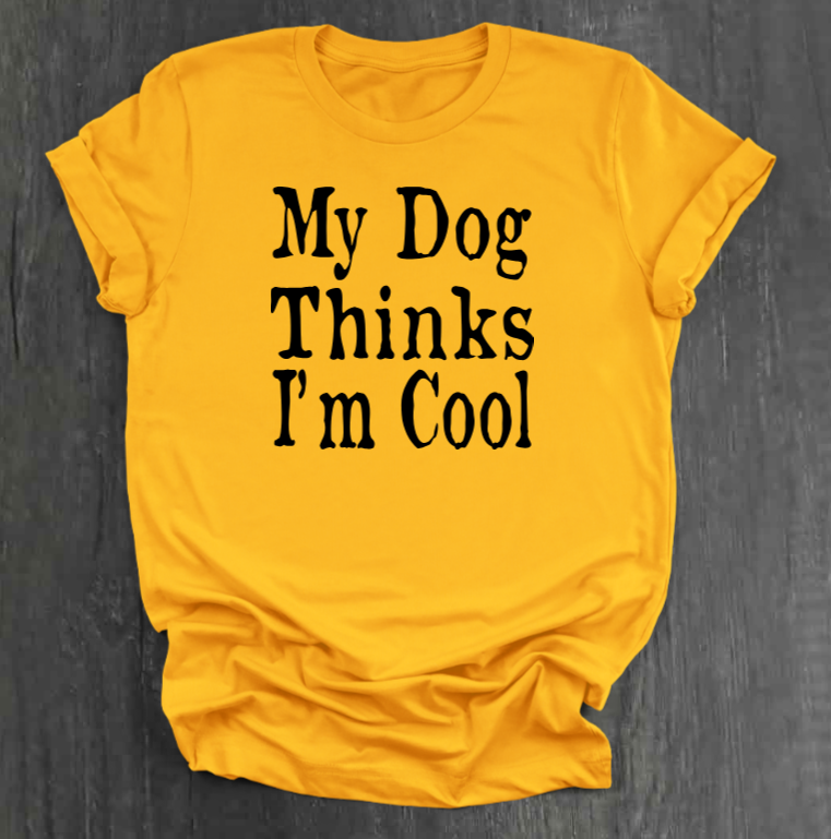 MY DOG THINKS I’M COOL SHIRT