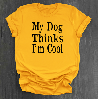 MY DOG THINKS I’M COOL SHIRT