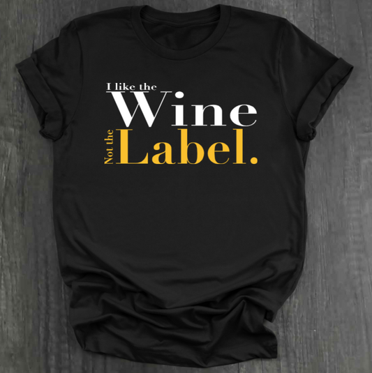 I LIKE THE WINE NOT THE LABEL SHIRT