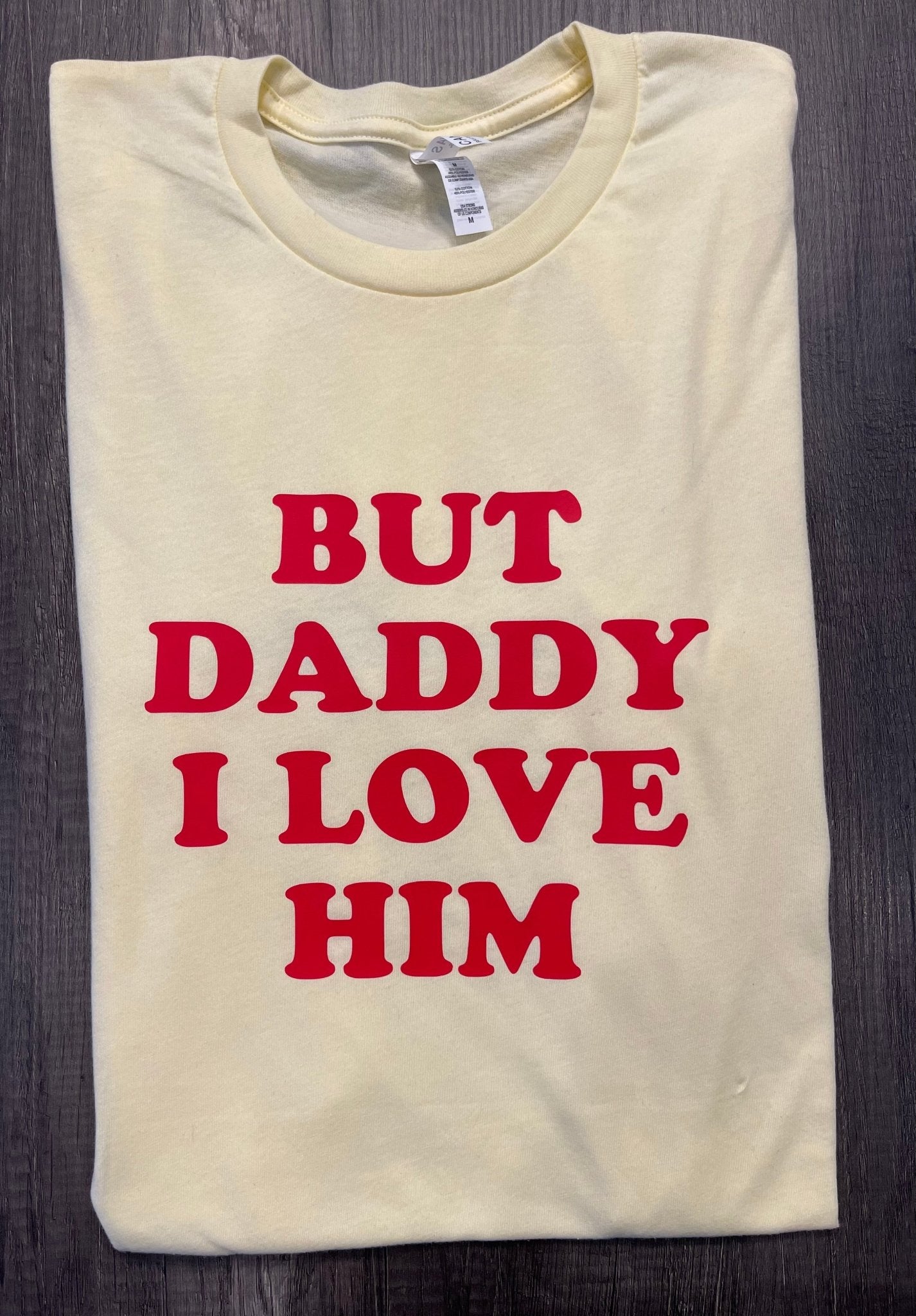 BUT DADDY I LOVE HIM SHIRT - FrankieDeLeonDesigns