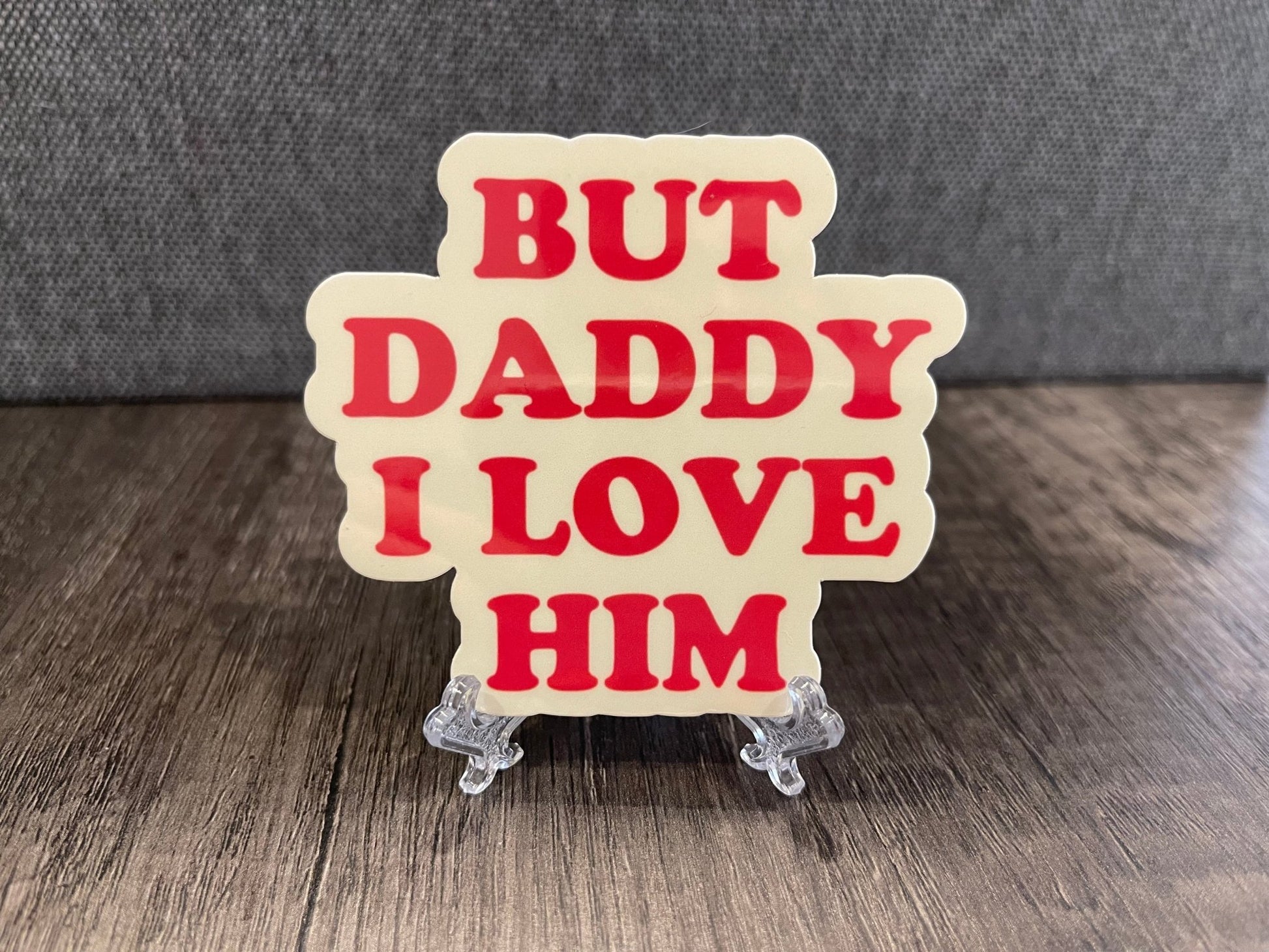 BUT DADDY I LOVE HIM STICKER - FrankieDeLeonDesigns