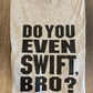 DO YOU EVEN SWIFT, BRO SHIRT - FrankieDeLeonDesigns