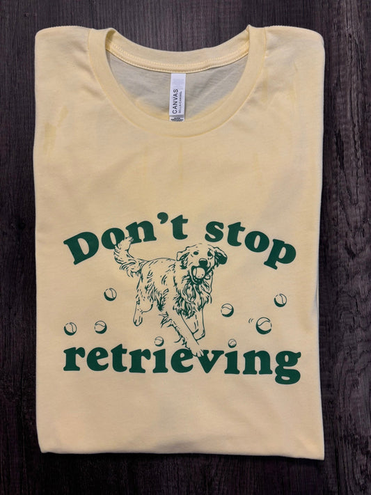 DON’T STOP RETRIEVING SHIRT - FrankieDeLeonDesigns