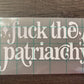 FUCK THE PATRIARCHY DECAL - FrankieDeLeonDesigns