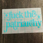 FUCK THE PATRIARCHY DECAL - FrankieDeLeonDesigns