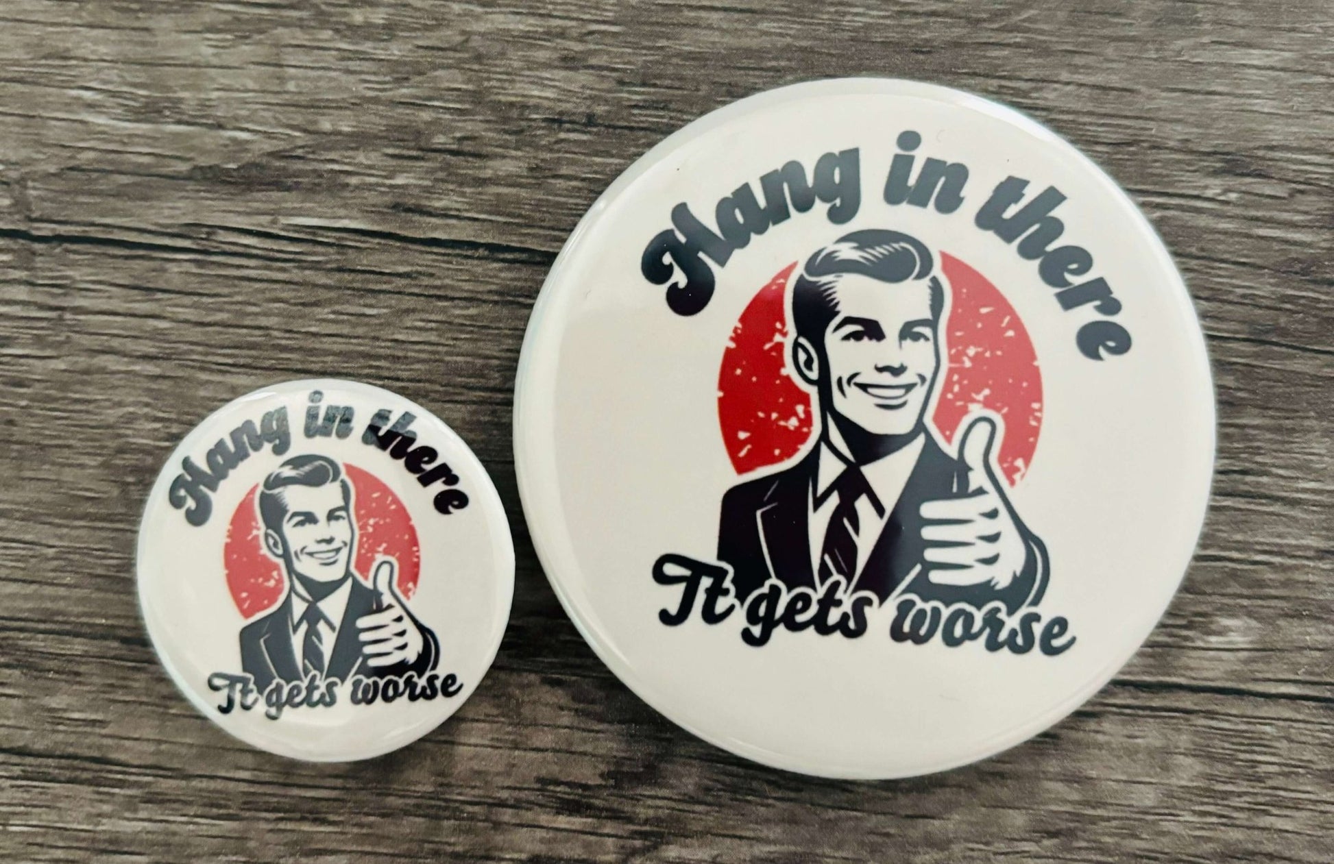 HANG IN THERE, IT GETS WORSE BUTTON/MAGNET - FrankieDeLeonDesigns