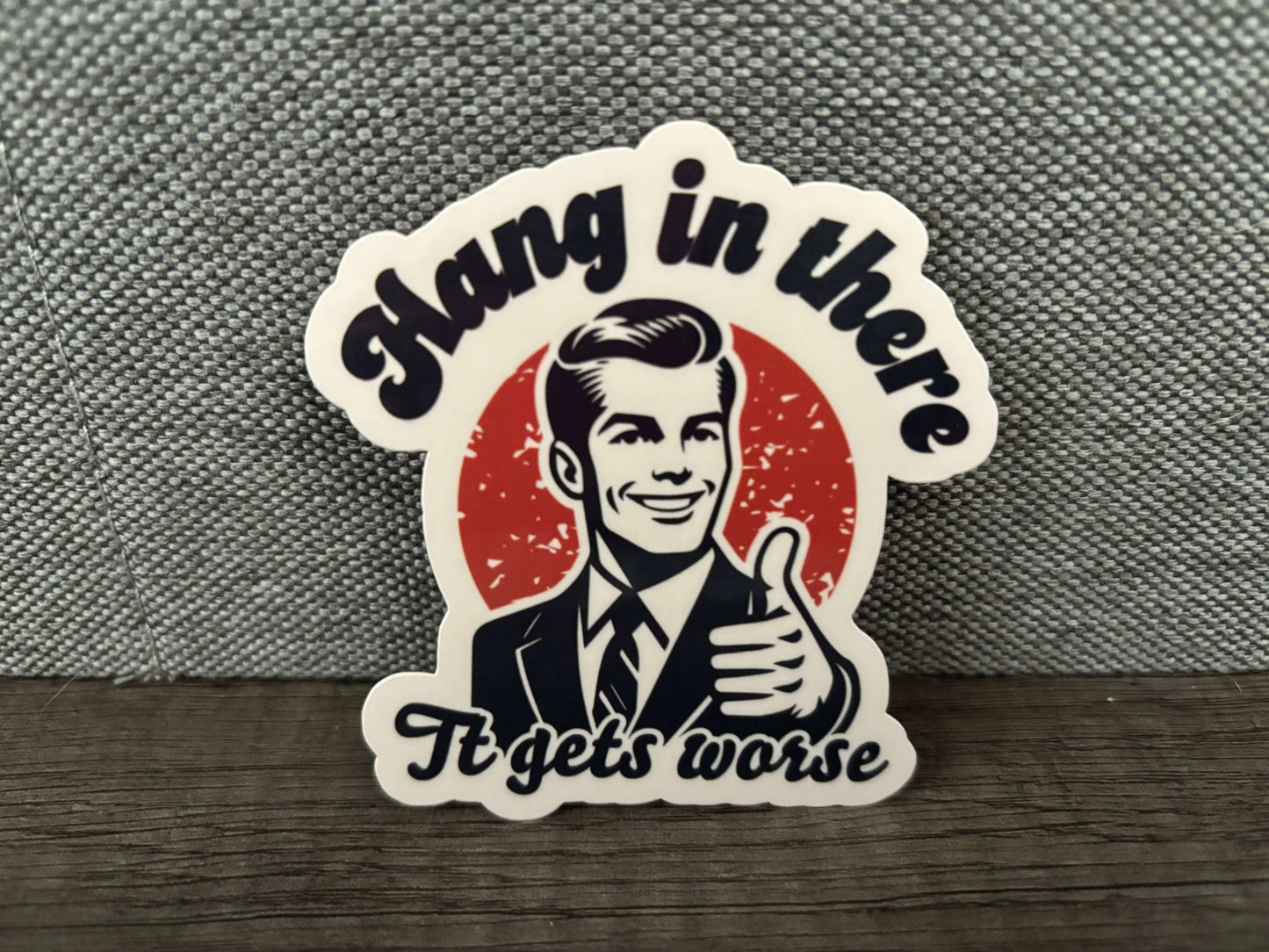 HANG IN THERE, IT GETS WORSE STICKER - FrankieDeLeonDesigns