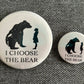 I CHOOSE THE BEAR BUTTON - FrankieDeLeonDesigns