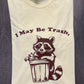 I MAY BE TRASH... SHIRT - FrankieDeLeonDesigns