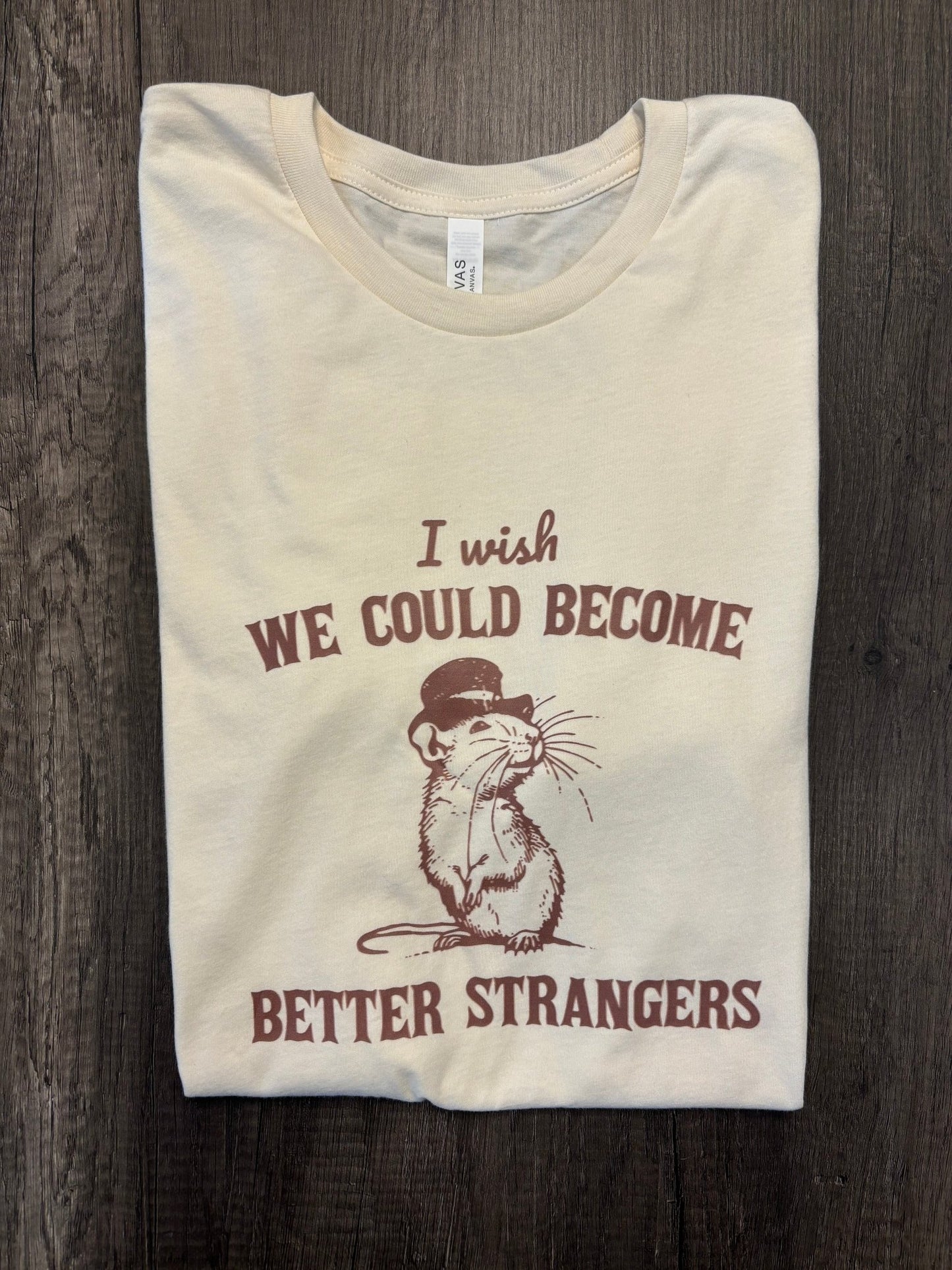 I WISH WE COULD BECOME BETTER STRANGERS SHIRT - FrankieDeLeonDesigns