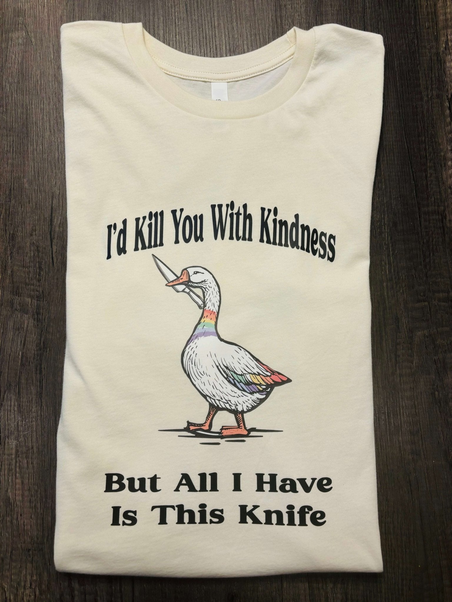 I’D KILL YOU WITH KINDNESS SHIRT - FrankieDeLeonDesigns