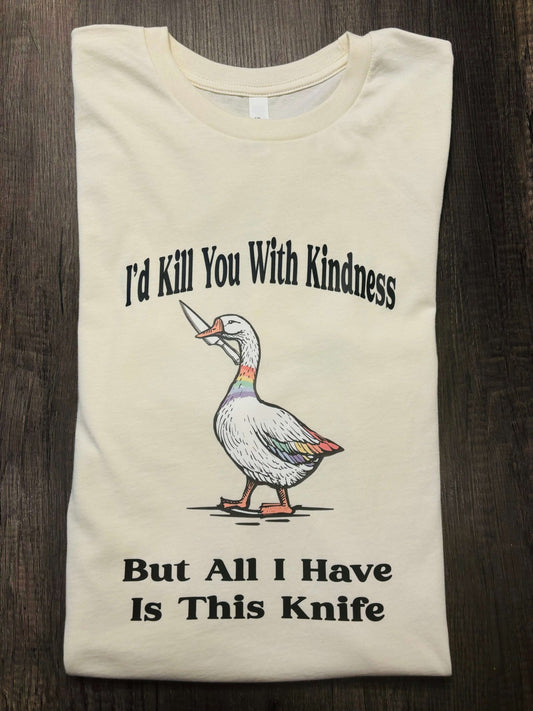 I’D KILL YOU WITH KINDNESS SHIRT - FrankieDeLeonDesigns