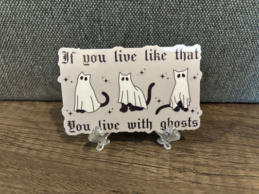 IF YOU LIVE LIKE THAT YOU LIVE WITH GHOSTS STICKER - FrankieDeLeonDesigns