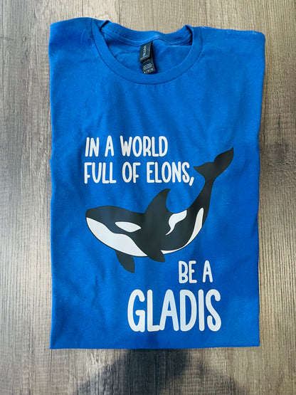 IN A WORLD  OF ELONS, BE A GLADIS SHIRT