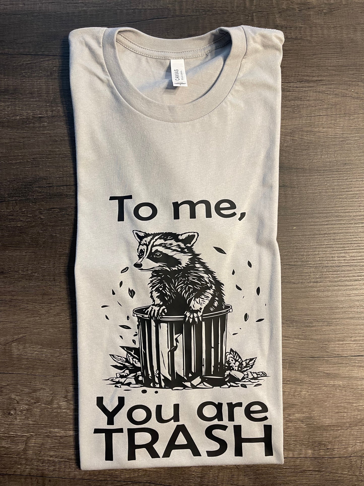 To me, You are Trash Racoon shirt