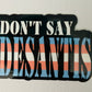 Don’t Say DeSantis Sticker