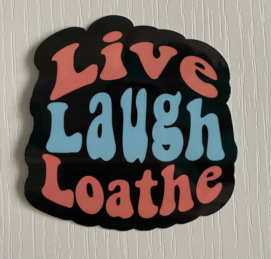 Live Laugh Loathe Sticker