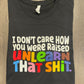 I Dont Care How You Were Raised Pride Shirt