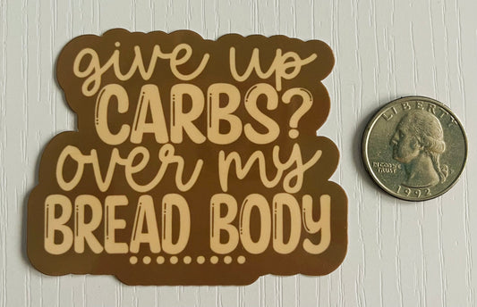 Give Up Carbs? Over My Bread Body Sticker