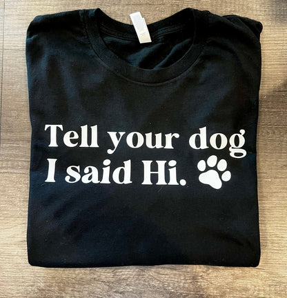 TELL YOUR DOG I SAID HI T-SHIRT