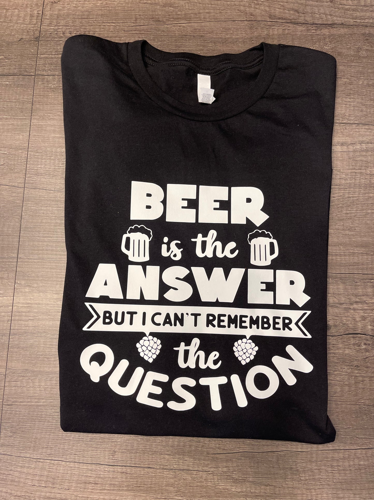 BEER IS THE ANSWER SHIRT