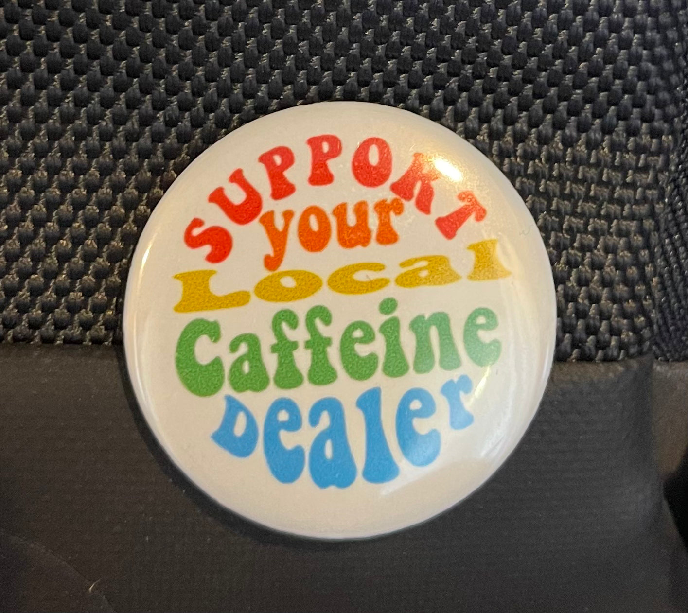 Support You Local Caffiene Dealer Button