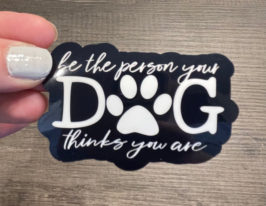 Be The Person Tour Dog Thinks You Are Sticker