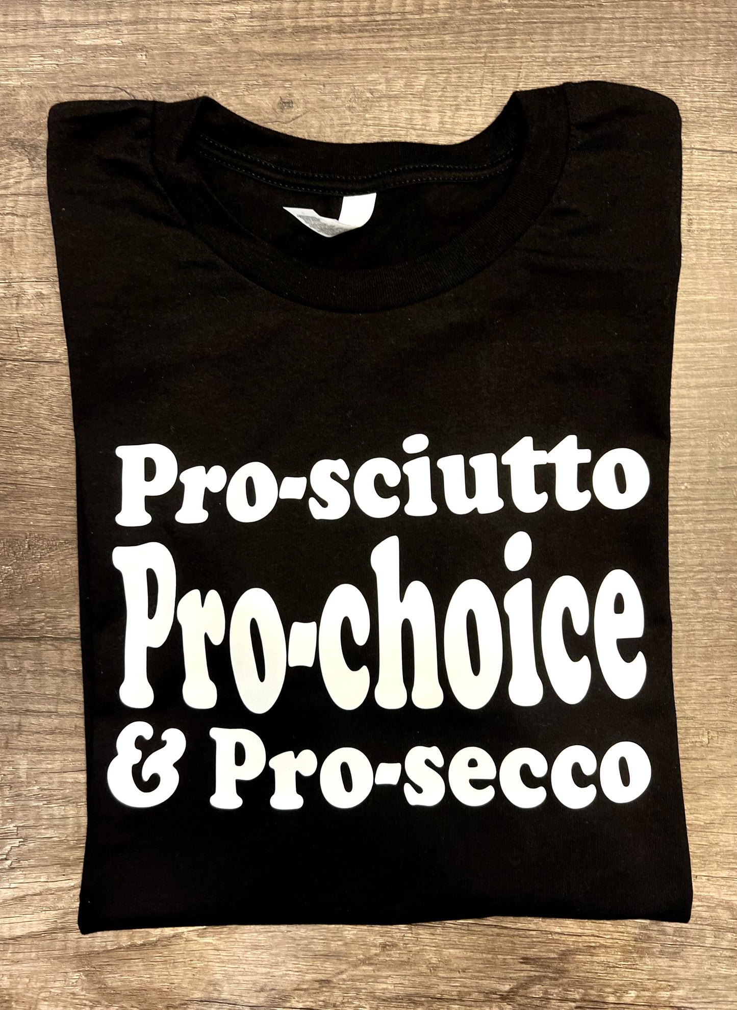 Pro-sciutto, Pro-choice, Pro-secco T-shirt