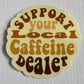 Support Your Local Caffeine Dealer Sticker
