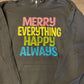 MERRY EVERYTHING HAPPY ALWAYS HOLIDAY SHIRT