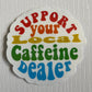 Support Your Local Caffeine Dealer Sticker