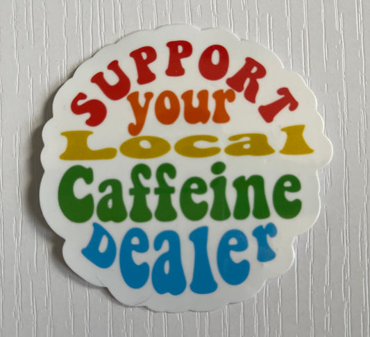 Support Your Local Caffeine Dealer Sticker