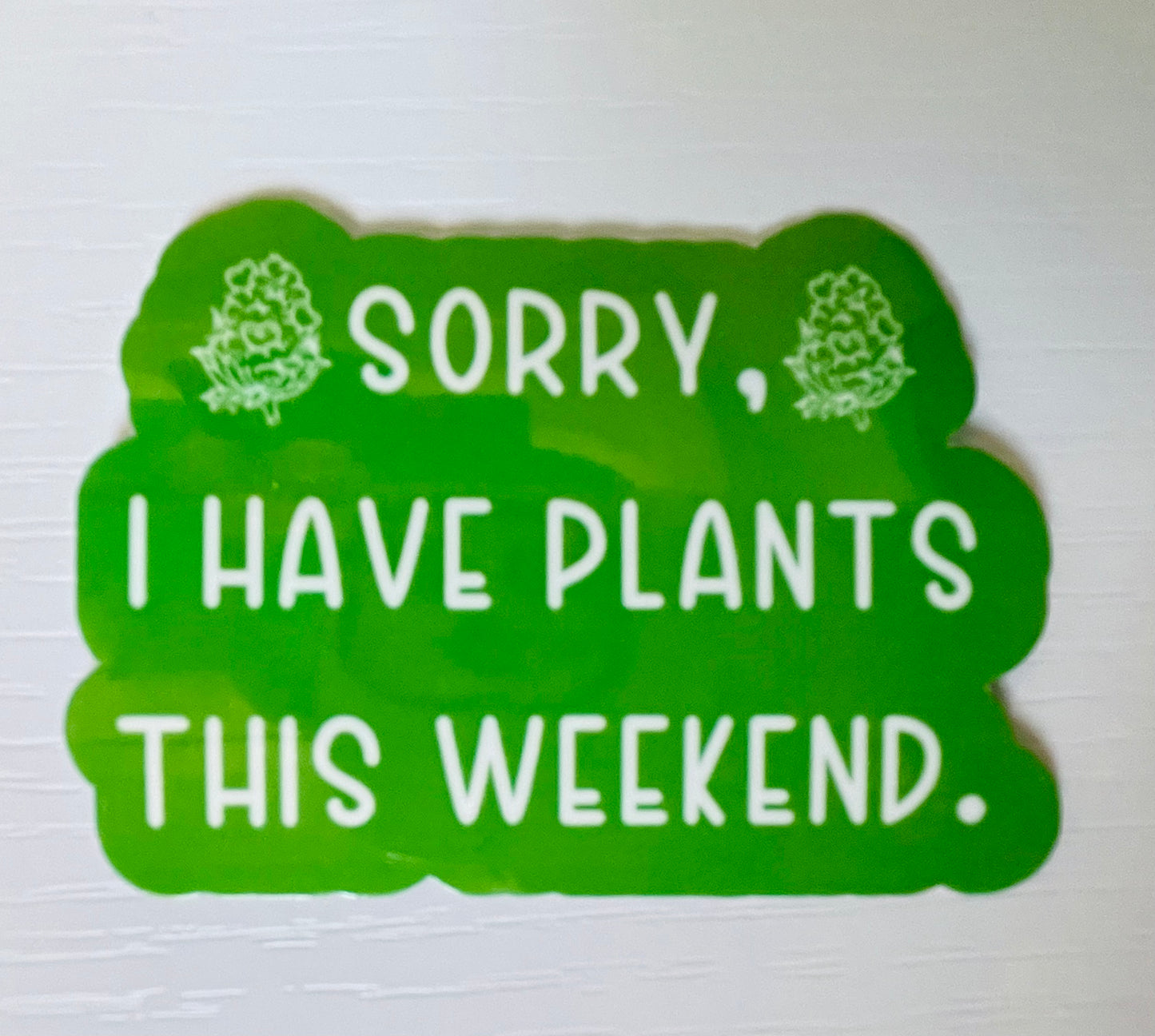 Sorry, I Have Plants This Weekend Sticker