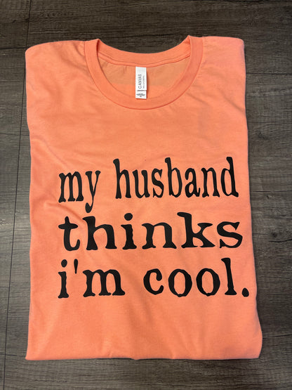 My Husband Thinks I’m Cool Shirt