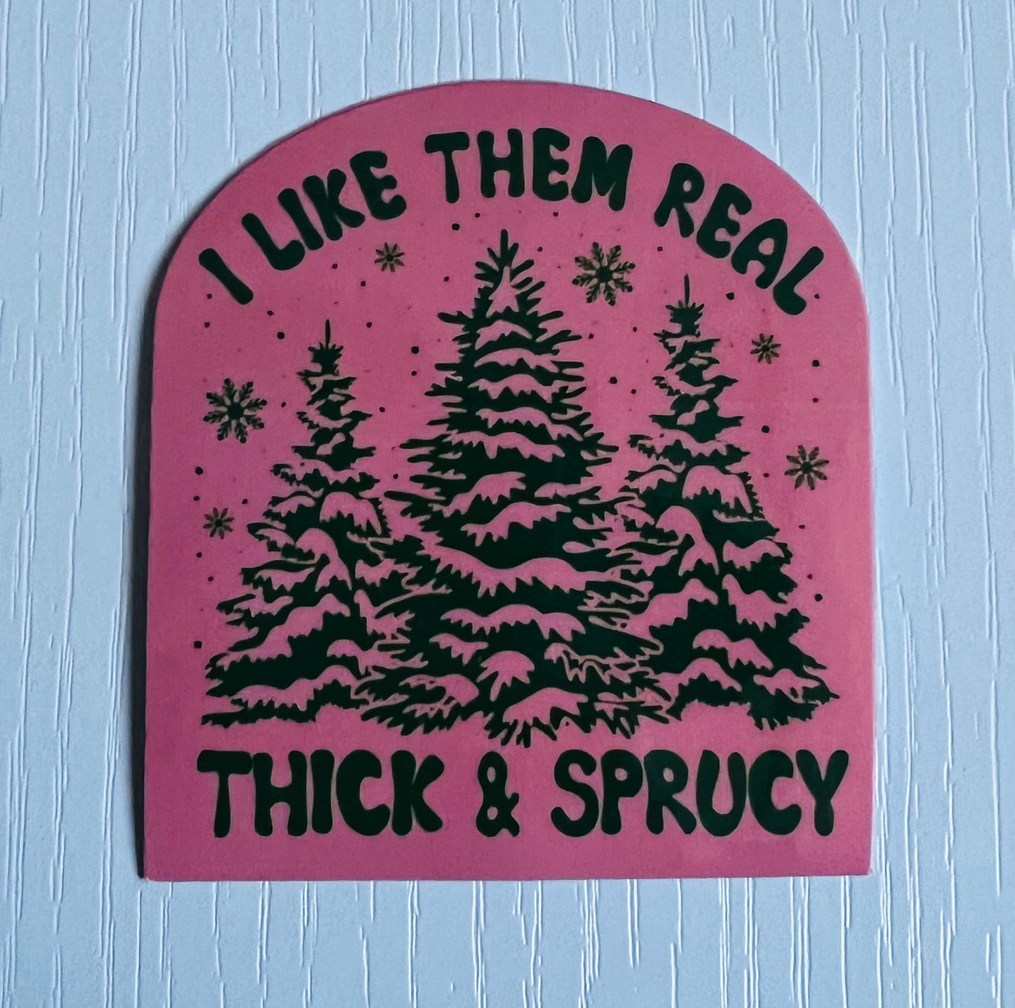 I LIKE THEM REAL THICK & SPRUCY STICKER