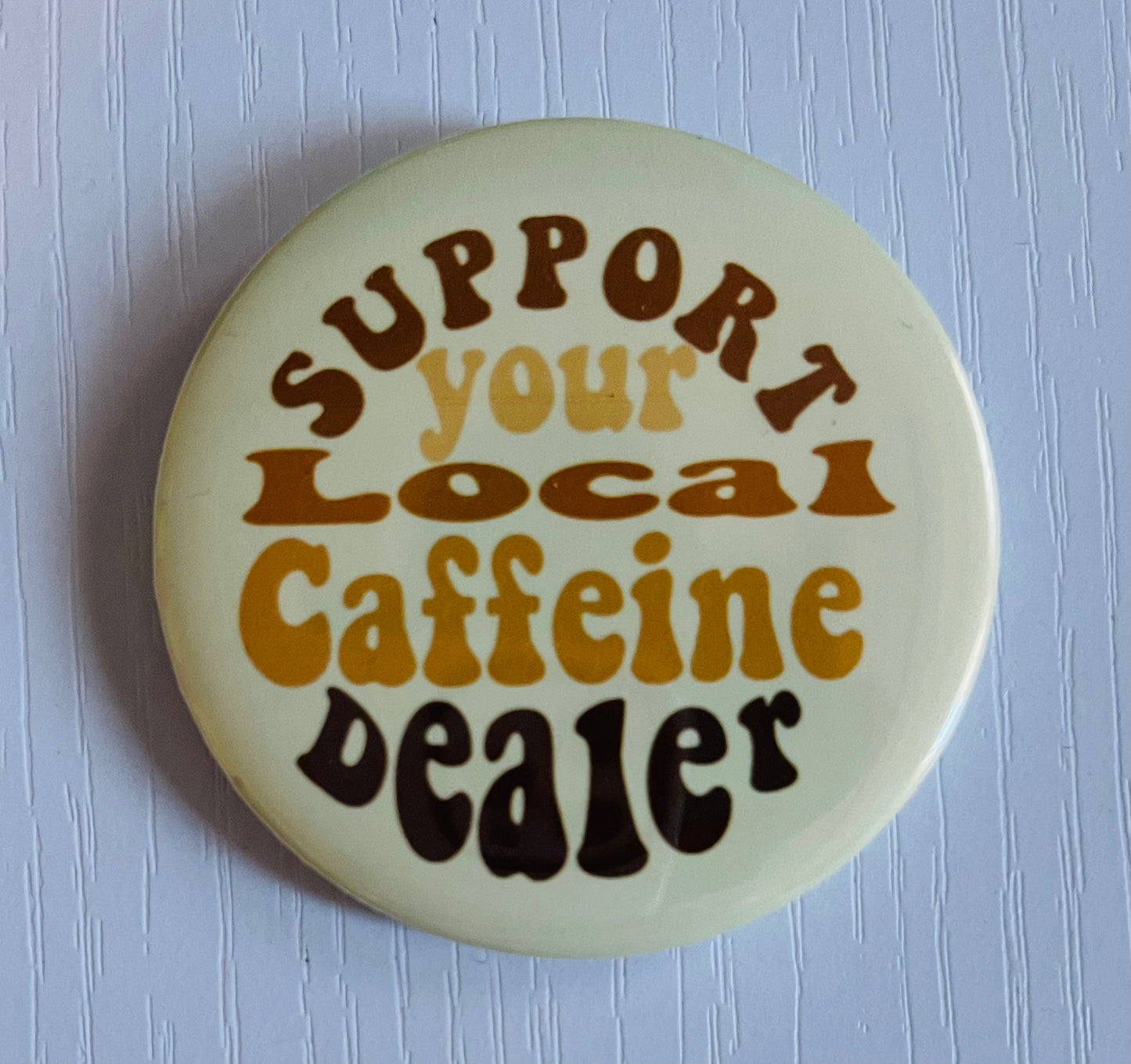 Support You Local Caffiene Dealer Button