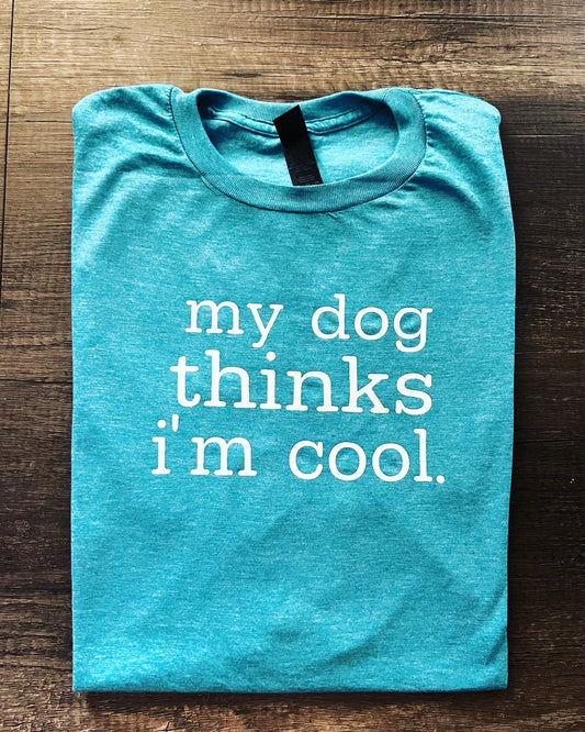 My dog thinks I’m cool T-shirt